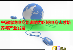 宁河跨境电商培训助力区域电商人才培养与产业发展