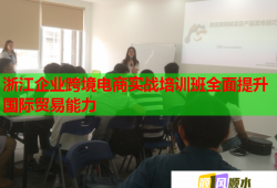 浙江企业跨境电商实战培训班全面提升国际贸易能力