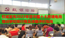 权威发布2023年度中国十大跨境电商培训学校排行榜及详细评价指南