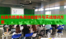 临县市跨境电商技能提升与实战培训方案