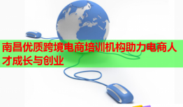 南昌优质跨境电商培训机构助力电商人才成长与创业