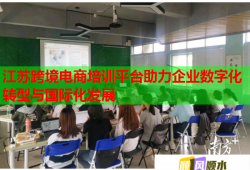 江苏跨境电商培训平台助力企业数字化转型与国际化发展