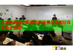 跨境电商设计实战培训提升品牌国际竞争力全攻略