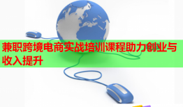 兼职跨境电商实战培训课程助力创业与收入提升