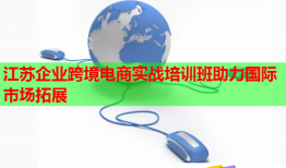 江苏企业跨境电商实战培训班助力国际市场拓展