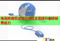电商跨境实战培训课程全面提升全球销售能力