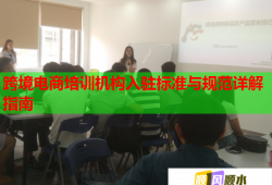 跨境电商培训机构入驻标准与规范详解指南