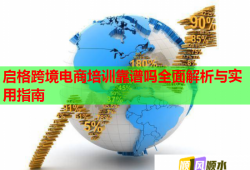 启格跨境电商培训靠谱吗全面解析与实用指南
