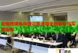 启格跨境电商培训靠谱吗全面解析与实用指南
