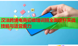 汉沽跨境电商初级培训班全面提升实战技能与运营能力