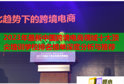 2023年最新中国跨境电商领域十大顶尖培训学校排名榜单深度分析与推荐