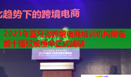 2023年亚马逊跨境电商培训机构排名前十强权威榜单正式揭晓