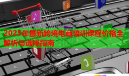2025年最新跨境电商培训课程价格全解析与选择指南