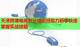 天津跨境电商创业培训班助力新手快速掌握实战技能