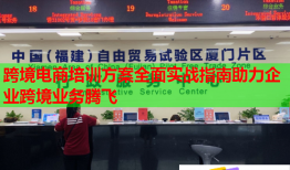 跨境电商培训方案全面实战指南助力企业跨境业务腾飞