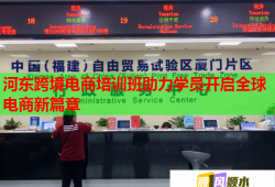河东跨境电商培训班助力学员开启全球电商新篇章