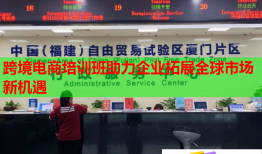 跨境电商培训班助力企业拓展全球市场新机遇
