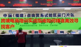 跨境电商培训实战指南如何精准高效寻找客户