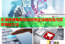 乐清跨境电商培训班地址详细指南与实用导航方法