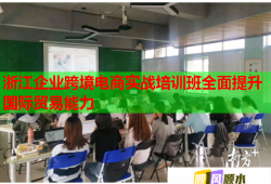 浙江企业跨境电商实战培训班全面提升国际贸易能力