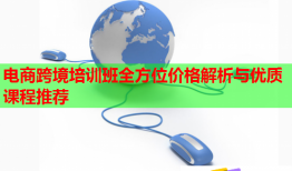 电商跨境培训班全方位价格解析与优质课程推荐