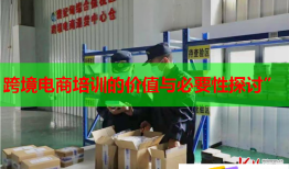 跨境电商培训的价值与必要性探讨”