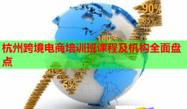 杭州跨境电商培训班课程及机构全面盘点