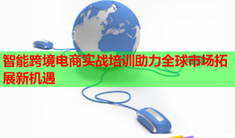 智能跨境电商实战培训助力全球市场拓展新机遇