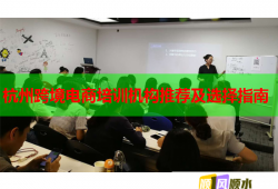 杭州跨境电商培训机构推荐及选择指南