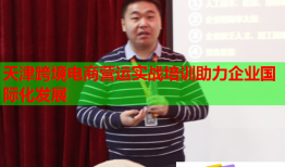 天津跨境电商营运实战培训助力企业国际化发展