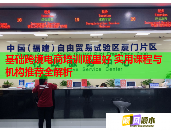 基础跨境电商培训哪里好 实用课程与机构推荐全解析