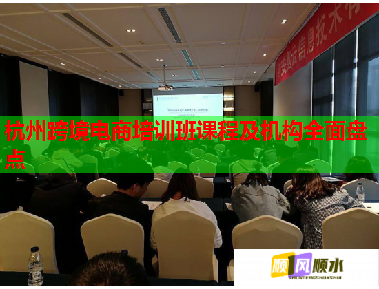 杭州跨境电商培训班课程及机构全面盘点 杭州跨境电商培训班课程及机构全面盘点