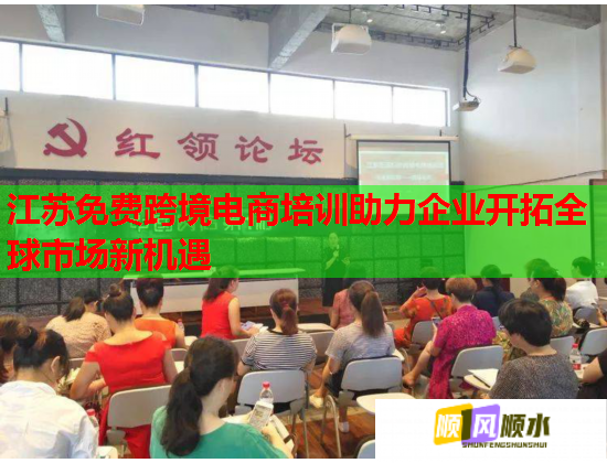 江苏免费跨境电商培训助力企业开拓全球市场新机遇 江苏免费跨境电商培训助力企业开拓全球市场新机遇