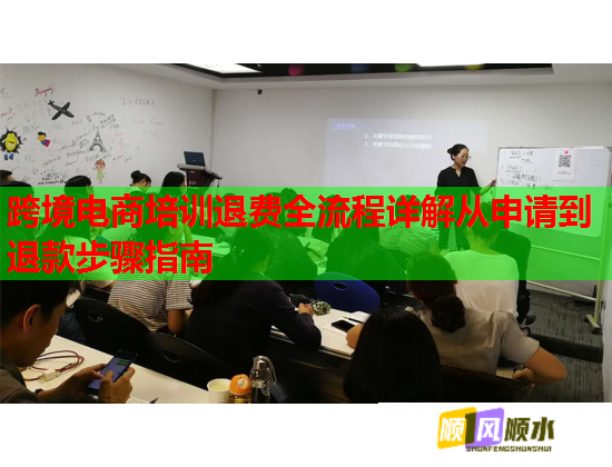 跨境电商培训退费全流程详解从申请到退款步骤指南 跨境电商培训退费全流程详解从申请到退款步骤指南