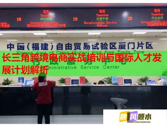 长三角跨境电商实战培训与国际人才发展计划解析 长三角跨境电商实战培训与国际人才发展计划解析