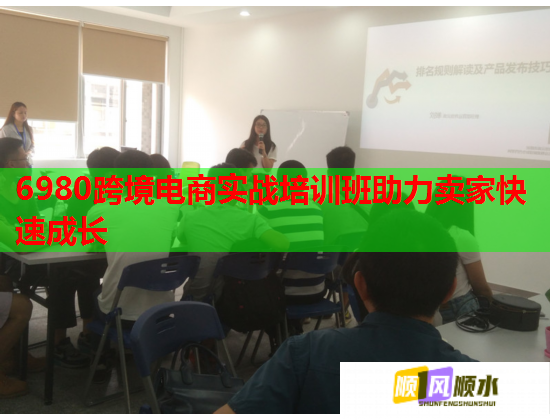 6980跨境电商实战培训班助力卖家快速成长 6980跨境电商实战培训班助力卖家快速成长