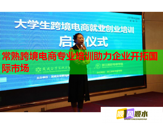 常熟跨境电商专业培训助力企业开拓国际市场