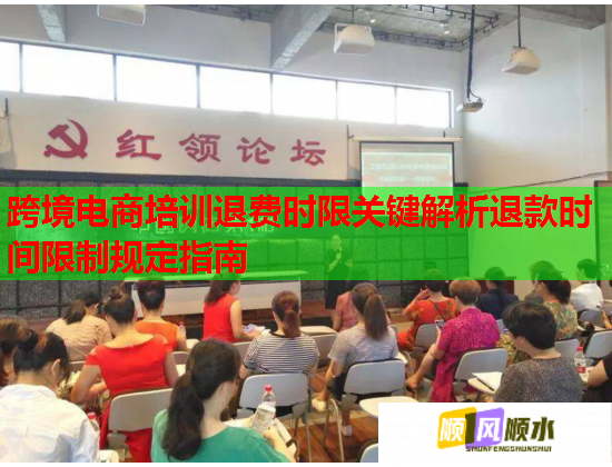 跨境电商培训退费时限关键解析退款时间限制规定指南 跨境电商培训退费时限关键解析退款时间限制规定指南
