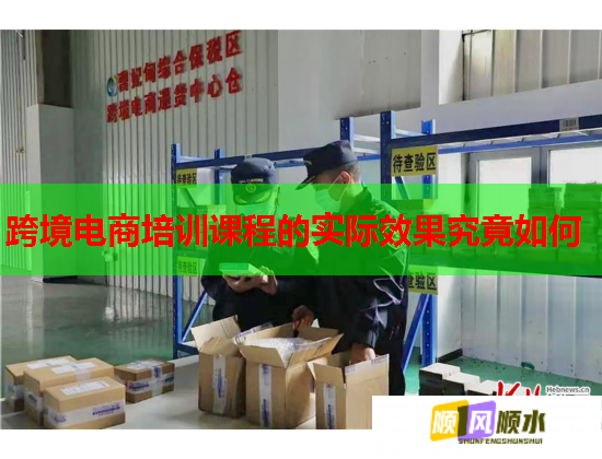 跨境电商培训课程的实际效果究竟如何 跨境电商培训课程的实际效果究竟如何