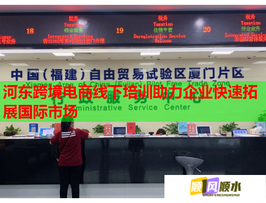 河东跨境电商线下培训助力企业快速拓展国际市场 河东跨境电商线下培训助力企业快速拓展国际市场