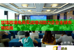 楚雄跨境电商实战培训助力企业全球市场拓展