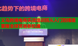 义乌跨境电商实战培训班从入门到精通掌握全球贸易新机遇
