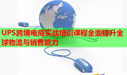 UPS跨境电商实战培训课程全面提升全球物流与销售能力