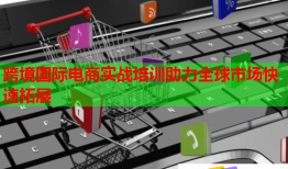 跨境国际电商实战培训助力全球市场快速拓展