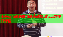 南开亚马逊跨境电商实战培训与运营提升课程