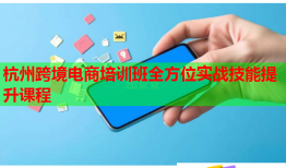 杭州跨境电商培训班全方位实战技能提升课程