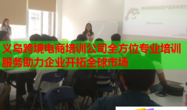 义乌跨境电商培训公司全方位专业培训服务助力企业开拓全球市场