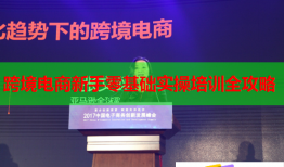 跨境电商新手零基础实操培训全攻略