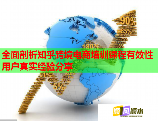 全面剖析知乎跨境电商培训课程有效性用户真实经验分享