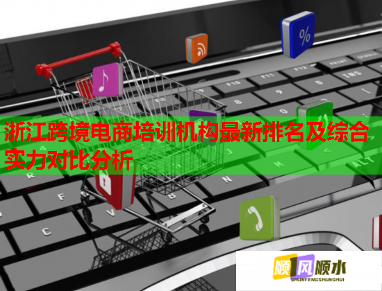 浙江跨境电商培训机构最新排名及综合实力对比分析